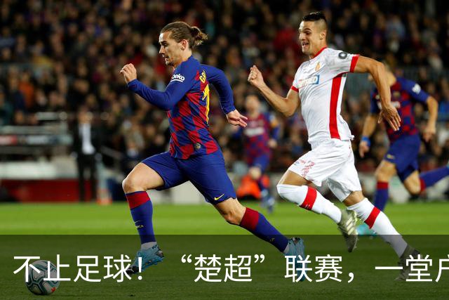 不止足球！“楚超”联赛，一堂户外的地理科普