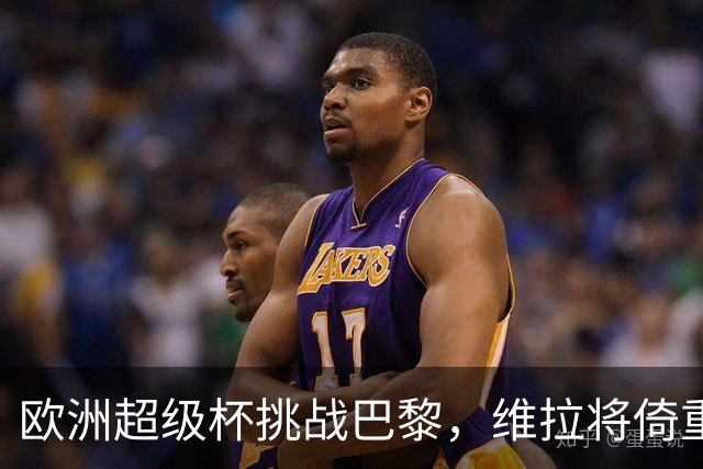 欧洲超级杯挑战巴黎，维拉将倚重阿根廷双星