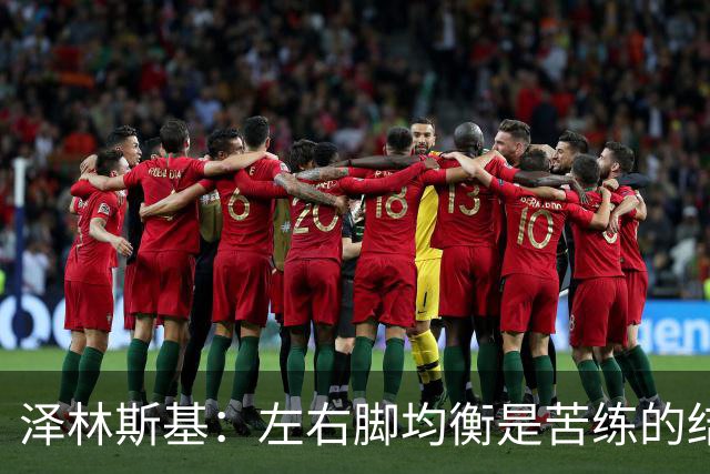 泽林斯基：左右脚均衡是苦练的结果 我的足球偶像是罗西基